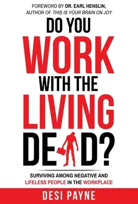 Lucrezi cu morții vii? Surviving Among Negative and Lifeless People in the Workplace - Do You Work with the Living Dead?: Surviving Among Negative and Lifeless People in the Workplace