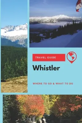 Ghid de călătorie Whistler: Unde să mergeți și ce să faceți - Whistler Travel Guide: Where to Go & What to Do