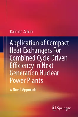 Aplicarea schimbătoarelor de căldură compacte pentru eficiența generată de ciclul combinat în centralele nucleare de nouă generație: O abordare nouă - Application of Compact Heat Exchangers for Combined Cycle Driven Efficiency in Next Generation Nuclear Power Plants: A Novel Approach