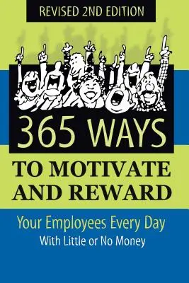 365 de moduri de a vă motiva și recompensa angajații în fiecare zi: Cu bani puțini sau deloc - 365 Ways to Motivate and Reward Your Employees Every Day: With Little or No Money