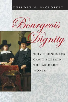 Bourgeois Dignity: De ce economia nu poate explica lumea modernă - Bourgeois Dignity: Why Economics Can't Explain the Modern World