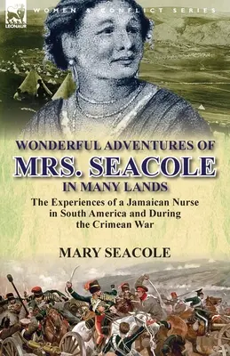 Minunatele aventuri ale doamnei Seacole în multe ținuturi: Experiențele unei asistente medicale jamaicane în America de Sud și în timpul Războiului Crimeii - Wonderful Adventures of Mrs. Seacole in Many Lands: the Experiences of a Jamaican Nurse in South America and During the Crimean War