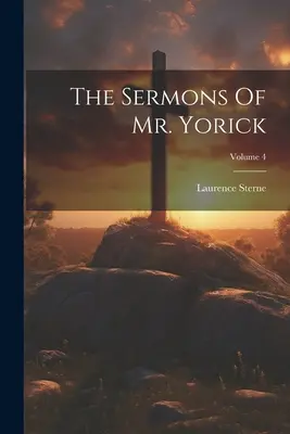 Predici ale domnului Yorick; Volumul 4 - The Sermons Of Mr. Yorick; Volume 4