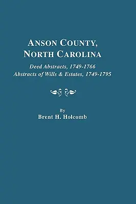 Comitatul Anson, Carolina de Nord. Rezumate de acte, 1749-1766; Rezumate de testamente și succesiuni, 1749-1795 - Anson County, North Carolina. Deed Abstracts, 1749-1766; Abstracts of Wills & Estates, 1749-1795