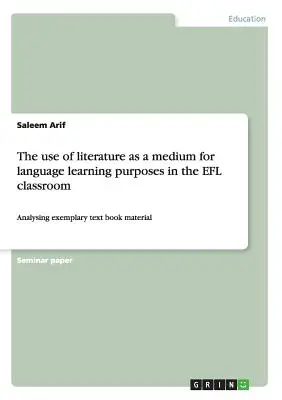 Utilizarea literaturii ca suport în scopul învățării limbilor străine în clasa de EFL: Analiza materialelor exemplare din manuale - The use of literature as a medium for language learning purposes in the EFL classroom: Analysing exemplary text book material
