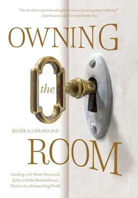 Owning the Room: Conducerea cu mintea, inima și spiritul pentru a face alegeri extraordinare într-o lume solicitantă - Owning the Room: Leading with Mind, Heart and Spirit to Make Extraordinary Choices in a Demanding World
