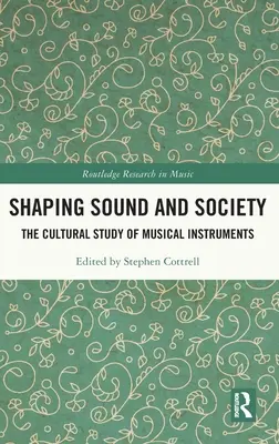 Shaping Sound and Society: Studiul cultural al instrumentelor muzicale - Shaping Sound and Society: The Cultural Study of Musical Instruments