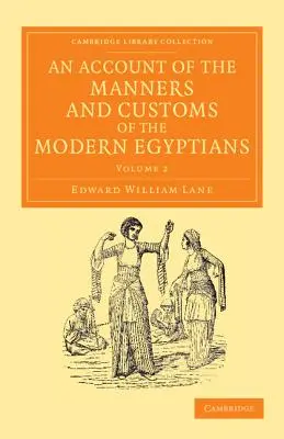 An Account of the Manners and Customs of the Modern Egyptians (O prezentare a manierelor și obiceiurilor egiptenilor moderni): Scrisă în Egipt în anii 1833, -34 și -35, în parte din însemnările făcute în timpul unui F - An Account of the Manners and Customs of the Modern Egyptians: Written in Egypt During the Years 1833, -34, and -35, Partly from Notes Made During a F