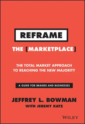 Reframe the Marketplace: Total Market Approach to Reaching the New Majority (Abordarea pieței totale pentru atingerea noii majorități) - Reframe the Marketplace: The Total Market Approach to Reaching the New Majority