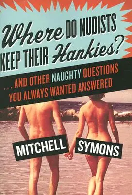 Where Do Nudists Keep Their Hankies?: ... and Other Naughty Questions You Always Wanted Answered
