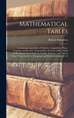 Tabele matematice: Conține logaritmi ai numerelor, sinusuri, tangente și secante logaritmice, sinusuri naturale, tabel transversal, tabel de me - Mathematical Tables: Containing Logarithms of Numbers, Logarithmic Sines, Tangents, and Secants, Natural Sines, Traverse Table, Table of Me