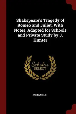 Shakspeare's Tragedy of Romeo and Juliet, With Notes, Adapted for Schools and Private Study de J. Hunter - Shakspeare's Tragedy of Romeo and Juliet, With Notes, Adapted for Schools and Private Study by J. Hunter