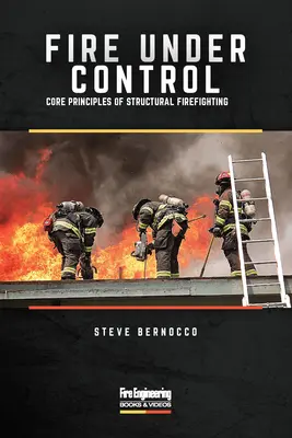 Foc sub control: Principiile de bază ale luptei împotriva incendiilor structurale - Fire Under Control: Core Principles of Structural Firefighting