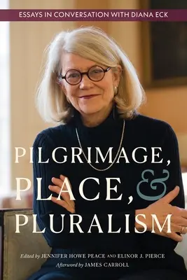 Pelerinaj, loc și pluralism: Eseuri în conversație cu Diana Eck - Pilgrimage, Place, and Pluralism: Essays in Conversation with Diana Eck