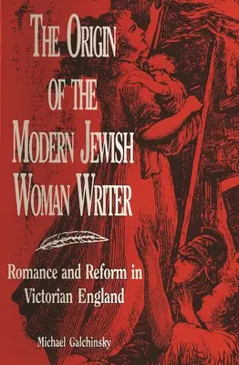 Originea scriitoarei evreice moderne: Romantism și reformă în Anglia victoriană - The Origin of the Modern Jewish Woman Writer: Romance and Reform in Victorian England