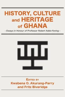 Istoria, cultura și patrimoniul Ghanei: Eseuri în onoarea profesorului Robert Addo-Fening - History, Culture and Heritage of Ghana: Essays in Honour of Professor Robert Addo-Fening