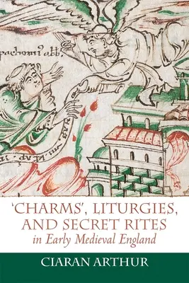 „Farmece”, liturghii și ritualuri secrete în Anglia medievală timpurie - 'Charms', Liturgies, and Secret Rites in Early Medieval England
