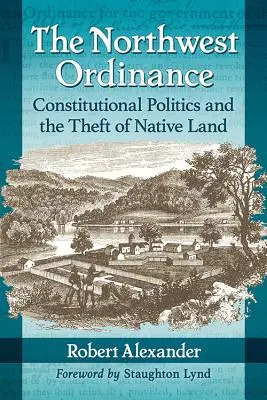 Ordonanța Northwest: Politica constituțională și furtul de pământ nativ - The Northwest Ordinance: Constitutional Politics and the Theft of Native Land