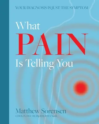 Ce vă spune durerea: Diagnosticul tău este doar simptomul - What Pain is Telling You: Your diagnosis is just the symptom