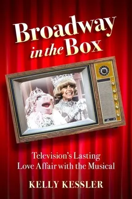 Broadway in the Box: Afacerea de dragoste durabilă a televiziunii cu musicalul - Broadway in the Box: Television's Lasting Love Affair with the Musical