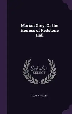 Marian Grey; sau moștenitoarea de la Redstone Hall - Marian Grey; Or the Heiress of Redstone Hall