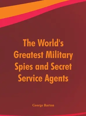 Cei mai mari spioni militari și agenți ai serviciilor secrete din lume - The World's Greatest Military Spies and Secret Service Agents