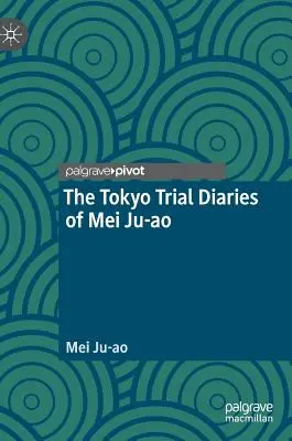 Jurnalele de proces din Tokyo ale lui Mei Ju-Ao - The Tokyo Trial Diaries of Mei Ju-Ao