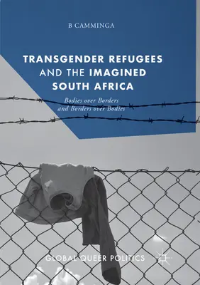 Refugiații transgender și Africa de Sud imaginară: Corpuri peste granițe și granițe peste corpuri - Transgender Refugees and the Imagined South Africa: Bodies Over Borders and Borders Over Bodies
