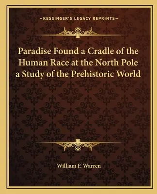 Paradisul găsit leagănul rasei umane la Polul Nord un studiu al lumii preistorice - Paradise Found a Cradle of the Human Race at the North Pole a Study of the Prehistoric World
