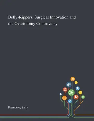 Ruperea burții, inovația chirurgicală și controversa ovariotomiei - Belly-Rippers, Surgical Innovation and the Ovariotomy Controversy