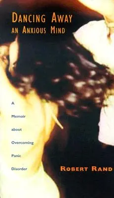 Dancing Away an Anxious Mind: Un memoriu despre depășirea tulburării de panică - Dancing Away an Anxious Mind: A Memoir about Overcoming Panic Disorder