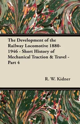 Dezvoltarea locomotivei 1880-1946 - Scurtă istorie a tracțiunii mecanice și a călătoriilor - Partea 4 - The Development of the Railway Locomotive 1880-1946 - Short History of Mechanical Traction & Travel - Part 4