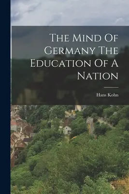 Mintea Germaniei Educația unei națiuni - The Mind Of Germany The Education Of A Nation