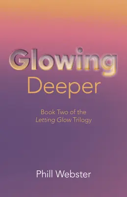 Glowing Deeper: Cartea a doua a trilogiei Letting Glow - Glowing Deeper: Book Two of the Letting Glow Trilogy