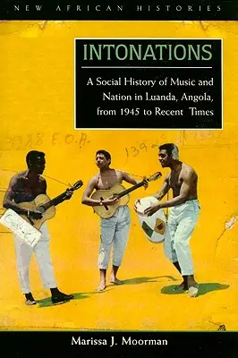 Intonations: O istorie socială a muzicii și a națiunii în Luanda, Angola, din 1945 până în vremurile recente - Intonations: A Social History of Music and Nation in Luanda, Angola, from 1945 to Recent Times