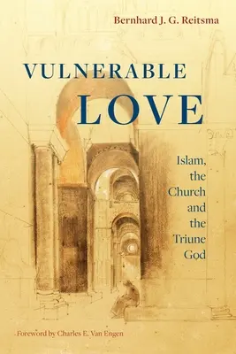 Iubire vulnerabilă: Islamul, Biserica și Dumnezeul Treimic (Vulnerable Love: Islam, the Church and the Triune God) - Vulnerable Love: Islam, the Church and the Triune God