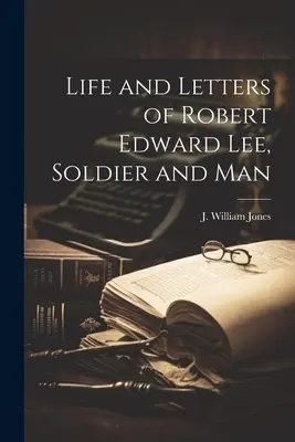 Viața și scrisorile lui Robert Edward Lee, soldat și om - Life and Letters of Robert Edward Lee, Soldier and Man