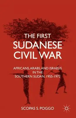 Primul război civil sudanez: africani, arabi și israelieni în Sudanul de Sud, 1955-1972 - The First Sudanese Civil War: Africans, Arabs, and Israelis in the Southern Sudan, 1955-1972