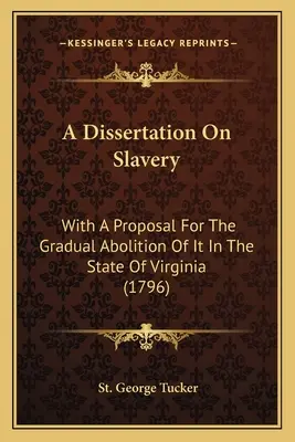 O disertație despre sclavie: With A Proposal For The Gradual Abolition Of It In The State Of Virginia (1796) - A Dissertation On Slavery: With A Proposal For The Gradual Abolition Of It In The State Of Virginia (1796)