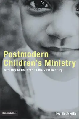 Postmodern Children's Ministry: Slujirea copiilor în biserica secolului XXI - Postmodern Children's Ministry: Ministry to Children in the 21st Century Church