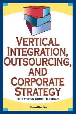 Integrarea verticală, externalizarea și strategia corporativă - Vertical Integration, Outsourcing, and Corporate Strategy