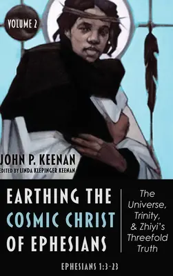Earthing the Cosmic Christ of Ephesians - Universul, Trinitatea și triplul adevăr al lui Zhiyi, volumul 2 - Earthing the Cosmic Christ of Ephesians-The Universe, Trinity, and Zhiyi's Threefold Truth, Volume 2