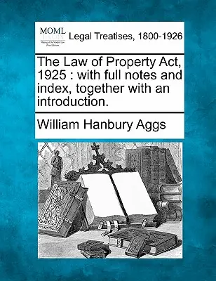 The Law of Property Act, 1925: cu note complete și index, împreună cu o introducere. - The Law of Property Act, 1925: with full notes and index, together with an introduction.