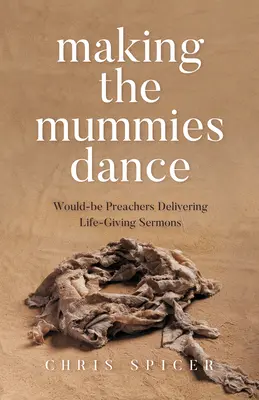 A face mumiile să danseze: Predicatori care ar vrea să fie predicatori care țin predici dătătoare de viață - Making the Mummies Dance: Would-Be Preachers Delivering Life-Giving Sermons