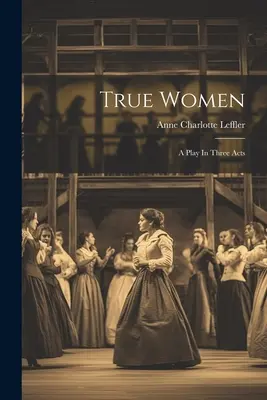 True Women: O piesă în trei acte - True Women: A Play In Three Acts