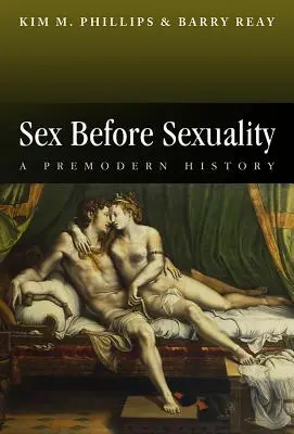 Sexul înainte de sexualitate: O istorie premodernă - Sex Before Sexuality: A Premodern History