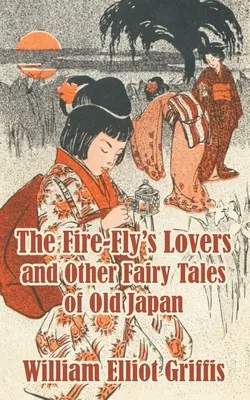 Iubiții zburătorului de foc și alte basme din vechea Japonie (The Fire-Fly's Lovers and Other Fairy Tales of Old Japan) - The Fire-Fly's Lovers and Other Fairy Tales of Old Japan