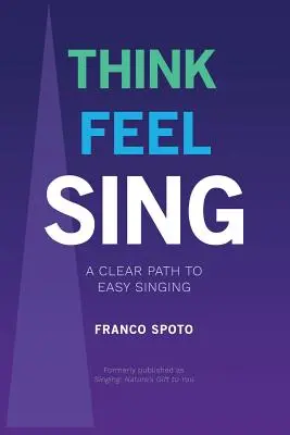 Think Feel Sing: O cale clară către cântatul ușor - Think Feel Sing: A Clear Path to Easy Singing