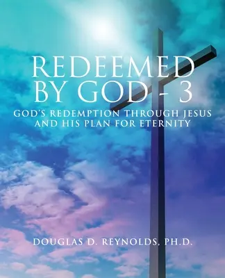 Răscumpărați de Dumnezeu - 3: Răscumpărarea lui Dumnezeu prin Isus și planul Său pentru eternitate - Redeemed by God - 3: God's Redemption through Jesus and His Plan for Eternity