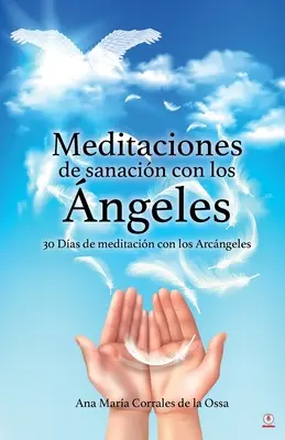 Meditații de sanacin con los nngeles: 30 Das de meditacin con los Arcngeles - Meditaciones de sanacin con los ngeles: 30 Das de meditacin con los Arcngeles